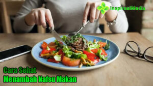 Cara Sehat Menambah Nafsu Makan