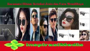 Kacamata Hitam: Ketahui Jenis dan Cara Memilihnya